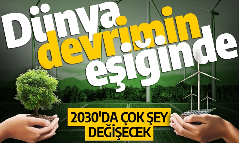 Dünya devrimin eşiğinde! 2030'da çok şey değişecek