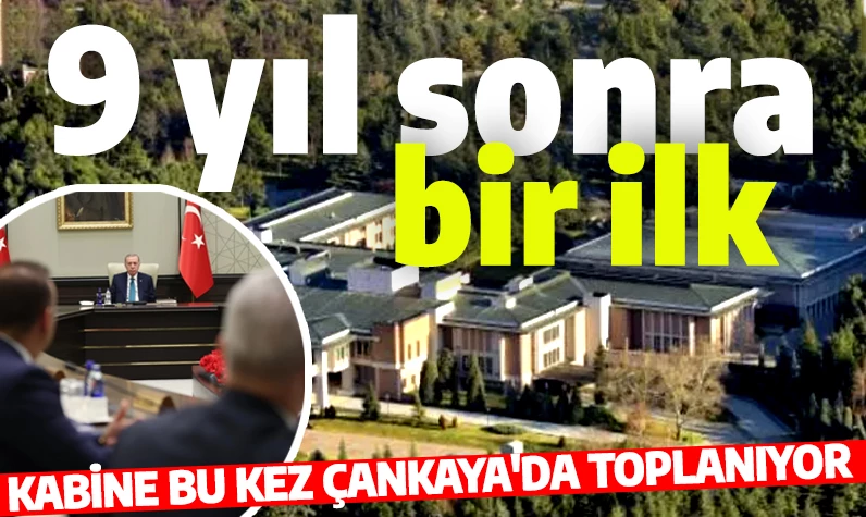 9 yıl sonra bir ilk! Kabine bu kez Çankaya’da toplanıyor