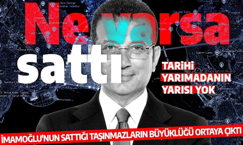 İstanbul'da ne var ne yok satıldı! Ekrem İmamoğlu'nun sattığı taşınmazların büyüklüğü ortaya çıktı!