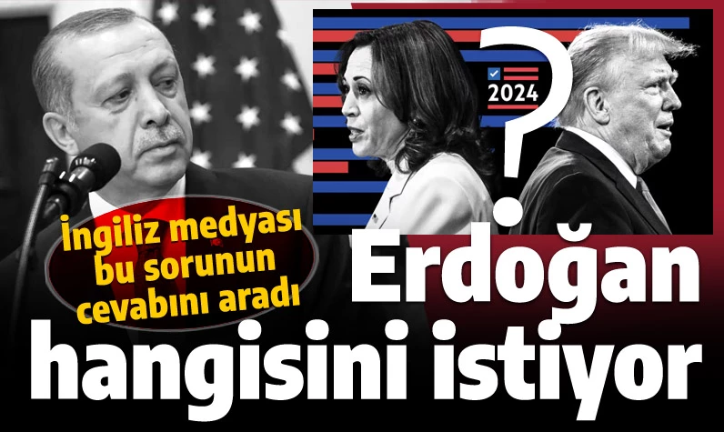 Bu kez İngiliz medyası! Erdoğan hangisini başkan olarak ister: Kamala Harris mi Donald Trump mı?