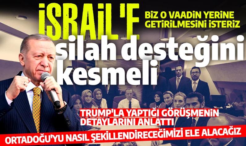 Cumhurbaşkanı Erdoğan, Trump ile görüşmesinin detaylarını anlattı: İsrail'e silah desteğini kesmeli