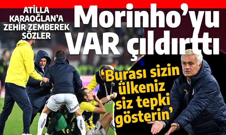 Jose Morinho VAR hakemi Atilla Karaoğlan'a ateş püskürdü: 'Maçın adamı' dedi, yerden yere vurdu