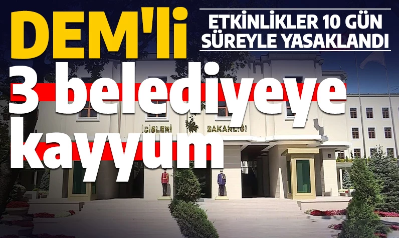 Son dakika: DEM Partili 3 belediyeye kayyum: Etkinlikler 10 gün süreyle yasaklandı