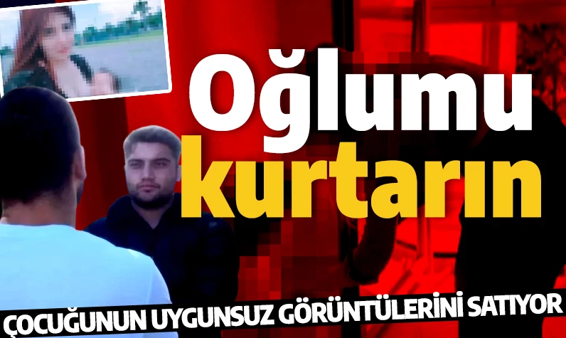 "Oğlumu kurtarın" diyerek isyan etti: Uygunsuz görüntüleri satıyor