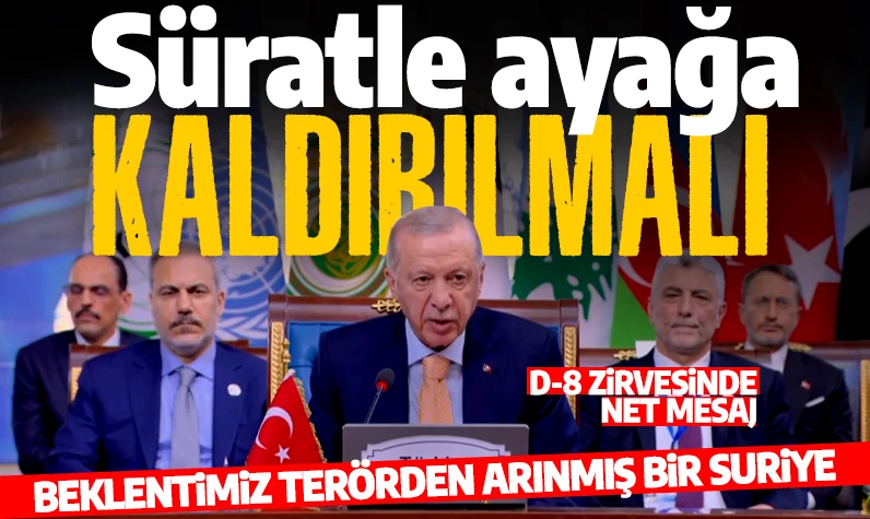 Cumhurbaşkanı Erdoğan D-8 zirvesinde konuştu: Terörden arınmış bir Suriye istiyoruz