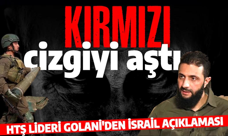 HTŞ lideri Golani'den İsrail açıklaması: Kırmızı çizgiyi aştı!