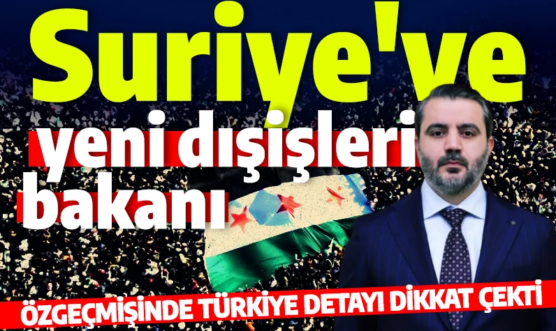 Geçmişindeki Türkiye detayı dikkat çekti! Yeni Suriye hükümetinin dışişleri bakanı açıklandı!