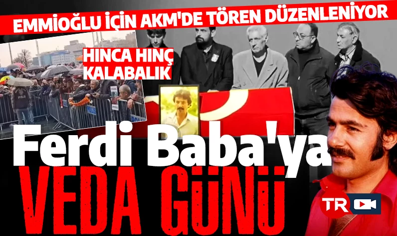 Ferdi Baba'ya veda günü! Atatürk Kültür Merkezi'nde tören düzenleniyor