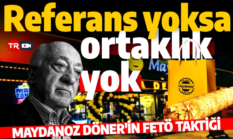 Maydonoz Döner'in FETÖ taktiği ortaya çıktı: Referans yoksa ortaklık yok!