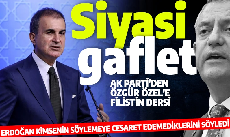 AK Parti Sözcüsü Çelik'ten Özgür Özel'in 'Gazze' ikiyüzlülüğüne tepki: Siyasi gaflet!